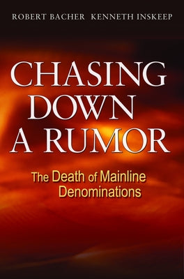 Chasing Down a Rumor: The Death of Mainline Denominations by Bacher, Robert