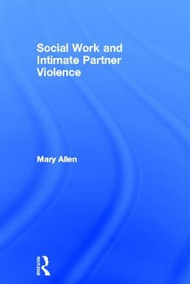 Social Work and Intimate Partner Violence by Allen, Mary