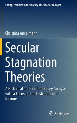 Secular Stagnation Theories: A Historical and Contemporary Analysis with a Focus on the Distribution of Income by Anselmann, Christina