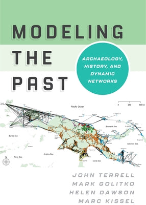 Modeling the Past: Archaeology, History, and Dynamic Networks by Terrell, John