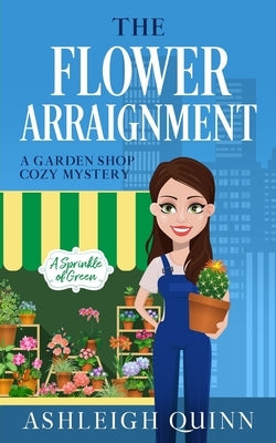 The Flower Arraignment: A Cozy Mystery by Quinn, Ashleigh
