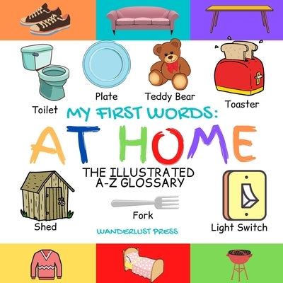 My First Words: At Home: The Illustrated A-Z Glossary Of Home And Household For Preschoolers by Press, Wanderlust