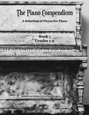 The Piano Compendium: A Selection of Pieces for Piano: Book 1 Grades 1-3 by Papatheodorou, Konstantinos