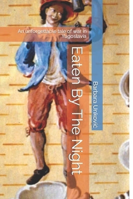 Eaten By The Night: An unforgettable tale of war in Yugoslavia by Unkovic, Barbara