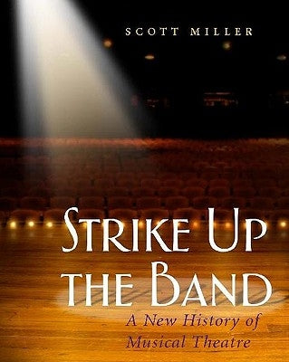 Strike Up the Band: A New History of Musical Theatre by Miller, Scott