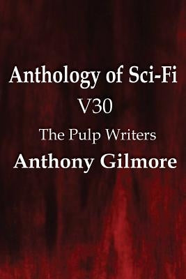 Anthology of Sci-Fi V30, the Pulp Writers - Anthony Gilmore by Gilmore, Anthony
