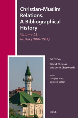 Christian-Muslim Relations. a Bibliographical History Volume 23. Russia (1800-1914) by Thomas, David
