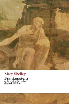 Frankenstein or the Modern Prometheus - Original 1818 Text by Shelley, Mary Wollstonecraft