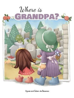 Where is Grandpa?: My Visit to the Cemetery by De Bezenac, Agnes