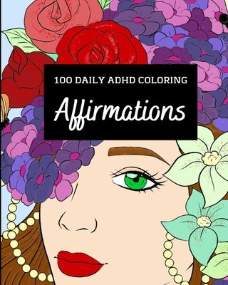 100 Daily ADHD Coloring Affirmations: A Motivational Coloring Book For ADHD Relaxation with Anti-Stress Designs by Millington, Leia