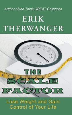 The Scale Factor: Lose Weight and Gain Control of Your Life by Therwanger, Erik