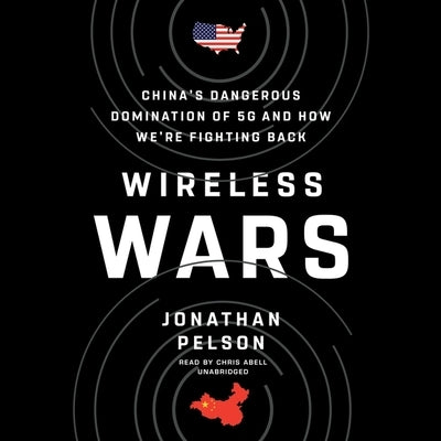 Wireless Wars: China's Dangerous Domination of 5g and How We're Fighting Back by Pelson, Jonathan