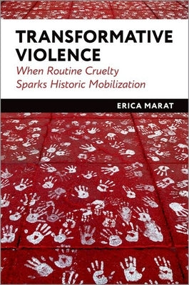 Transformative Violence: When Routine Cruelty Sparks Historic Mobilization by Marat, Erica
