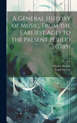 A General History of Music, From the Earliest Ages to the Present Period (1789) by Burney, Charles 1726-1814