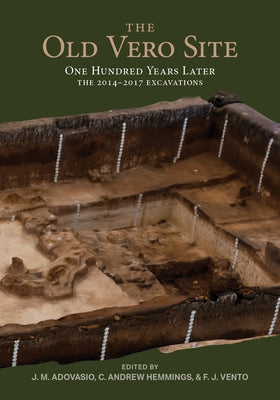 The Old Vero Site (8ir009): One Hundred Years Later, the 2014 - 2017 Excavations by Adovasio, James M.