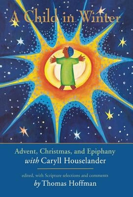 A Child in Winter: Advent, Christmas, and Epiphany with Caryll Houselander by Hoffman, Thomas