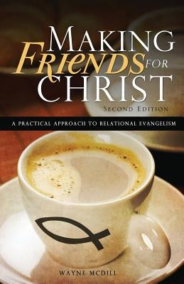 Making Friends for Christ: A Practical Approach to Relational Evangelism by McDill, Wayne