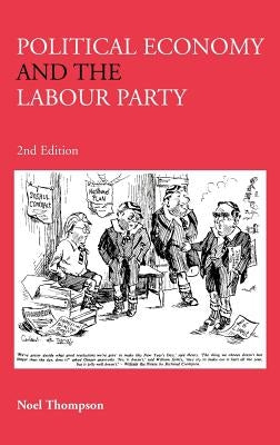 Political Economy and the Labour Party: The Economics of Democratic Socialism 1884-2005 by Thompson, Noel