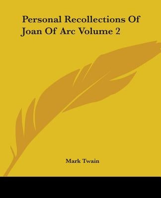Personal Recollections Of Joan Of Arc Volume 2 by Twain, Mark