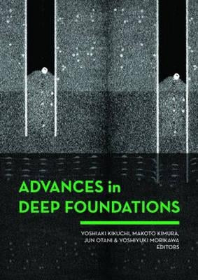 Advances in Deep Foundations: International Workshop on Recent Advances of Deep Foundations (Iwdpf07) 1-2 February 2007, Port and Airport Research Ins by Kikuchi, Yoshiaki