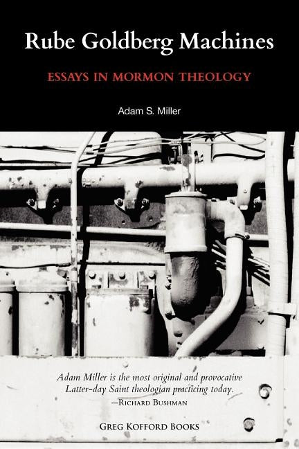 Rube Goldberg Machines: Essays in Mormon Theology by Miller, Adam
