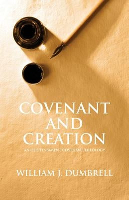 Covenant and Creation (Revised 2013): An Old Testament Covenant Theology by Dumbrell, William J.