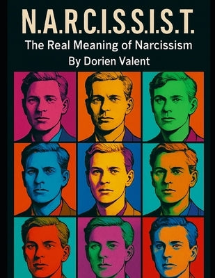 N.A.R.C.I.S.S.I.S.T.: The Real Meaning of Narcissist by Valent, Dorien