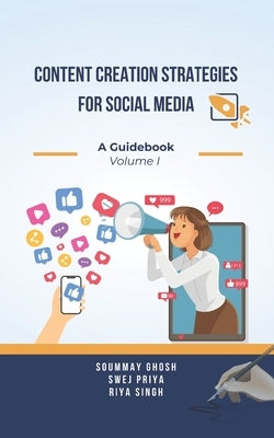 Content Creation Strategies for Social Media: A Guidebook Volume I by Ghosh, Soummay