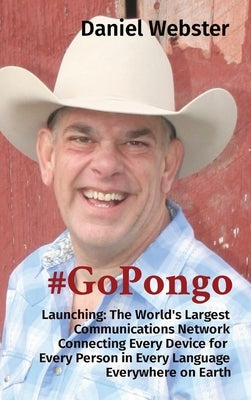 #GoPongo: Launching: The World's Largest Communications Network Connecting Every Device for Every Person in Every Language Everywhere on Earth by Webster, Daniel