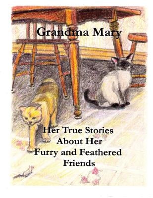 Grandma Mary--Her True Stories About Her Furry and Feathered Friends by Halter, Anne