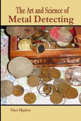 The Art and Science of Metal Detecting by Migliore, Vince