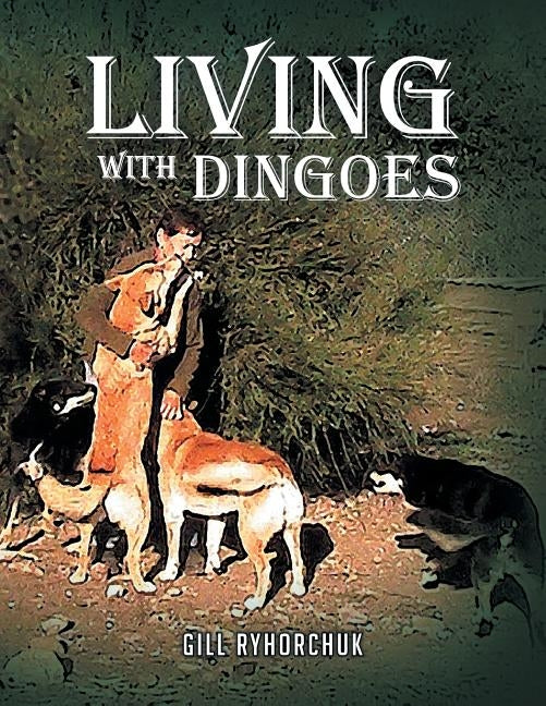 Living with Dingoes by Ryhorchuk, Gill