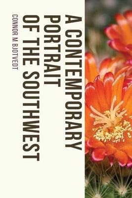 A Contemporary Portrait of the Southwest by Bjotvedt, Connor M.