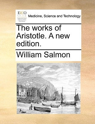 The works of Aristotle. A new edition. by Salmon, William
