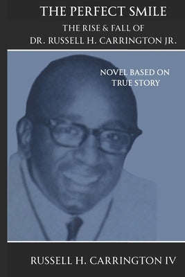 The Perfect Smile: The Rise & Fall of Dr. Russell H Carrington Jr. by Carrington, Russell H., IV