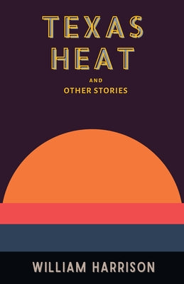 Texas Heat: And Other Stories by Harrison, William