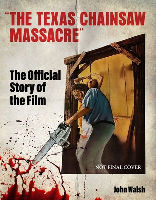 The Texas Chain Saw Massacre: The Official Story of the Film by Walsh, John