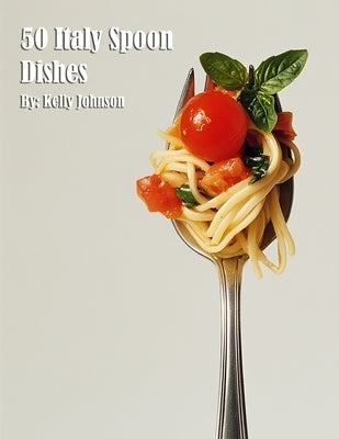 50 Italy Spoon Dishes by Johnson, Kelly