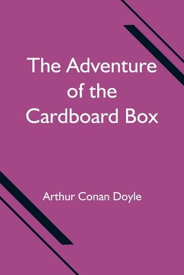 The Adventure of the Cardboard Box by Doyle, Arthur Conan