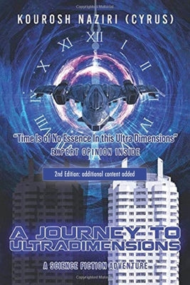 A Journey to UltraDimensions: Time Is of No Essence In this Ultra Dimensions by Naziri (Cyrus), Kourosh
