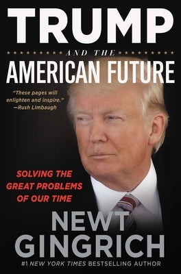 Trump and the American Future: Solving the Great Problems of Our Time by Gingrich, Newt