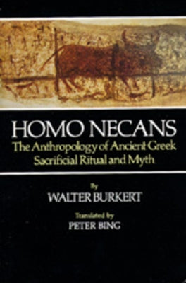Homo Necans: The Anthropology of Ancient Greek Sacrificial Ritual and Myth by Burkert, Walter