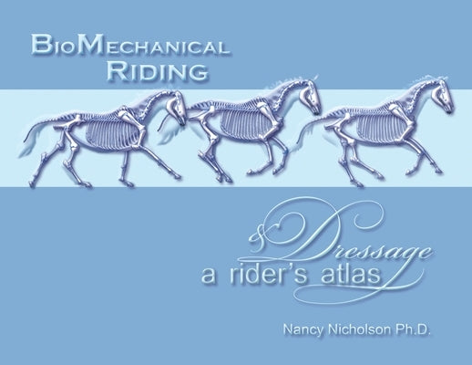 BioMechanical Riding and Dressage: A Rider's Atlas by Nicholson, Nancy