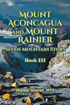Mount Aconcagua and Mount Rainier Seven Mountain Story: Book III by Glover Mts, Walter