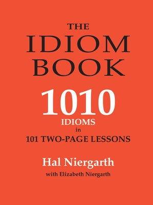 The Idiom Book: 1010 Idioms in 101 Two-Page Lessons by Niergarth, Elizabeth