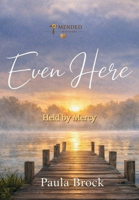 Even Here: Held by Mercy by Brock, Paula