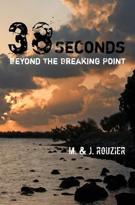 38 Seconds: Beyond The Breaking Point by Rouzier, J.