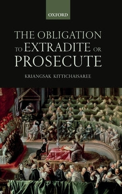 Obligation to Extradite or Prosecute by Kittichaisaree, Kriangsak