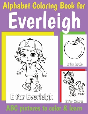 ABC Coloring Book for Everleigh: Personalized Book for Everleigh with Alphabet to Color for Kids 1 2 3 4 5 6 Year Olds by Of, My Little Book