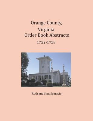 Orange County, Virginia Order Book Abstracts 1752-1753 by Sparacio, Ruth